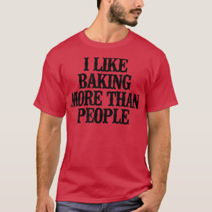 Simple Saying Funny I Like Baking More Than People T-Shirt