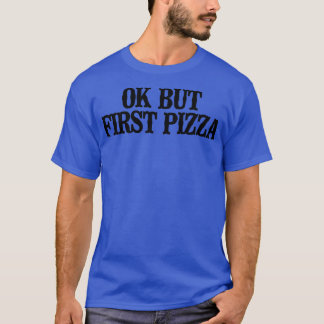 Simple Saying Funny Ok But First Pizza T-Shirt
