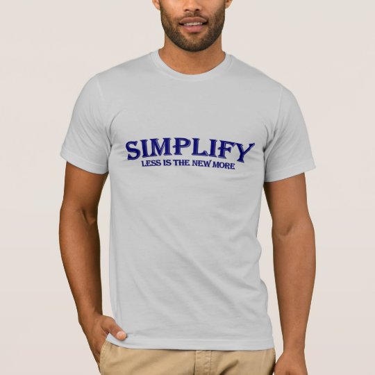 Simplify Less Is More T-Shirt