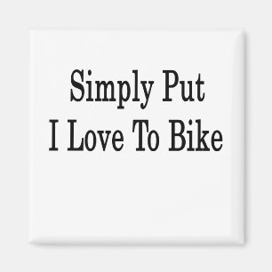 Simply Put I Love To Bike Magnet
