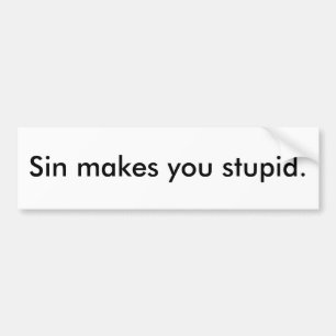 Sin makes you stupid. bumper sticker