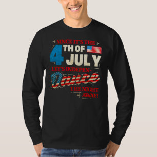 Since Itu2019s The Fourth Of July Letu2019s Dance T-Shirt