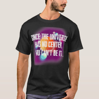 Since the Universe has no centre you canu2019t be T-Shirt