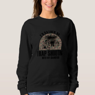 Sincere Gift Rather Be Trap Shooting With My Grand Sweatshirt