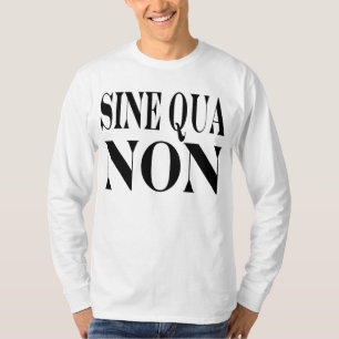 Sine Qua Non Famous Latin Quote: Words to Live By T-Shirt