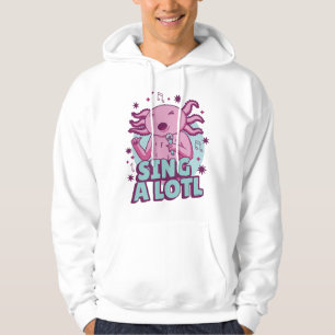 Sing a lotl Singing Axolotl Hoodie