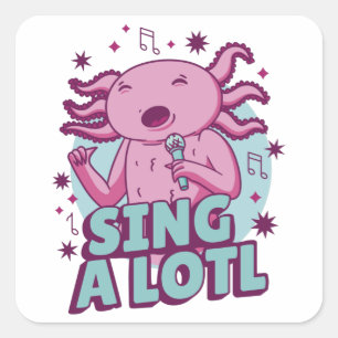Sing a lotl Singing Axolotl Square Sticker