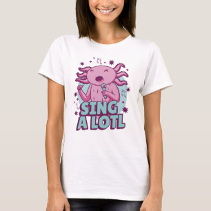 Sing a lotl Singing Axolotl T-Shirt