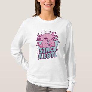 Sing a lotl Singing Axolotl T-Shirt