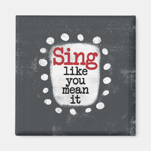 Sing Like You Mean It Refrigerator Magnet