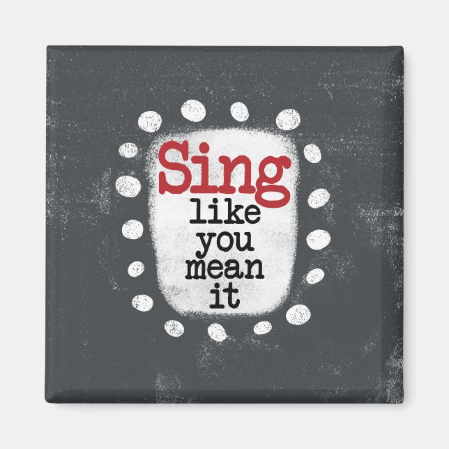 Sing Like You Mean It Refrigerator Magnet (Front)
