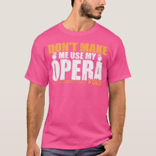 Singing Gift Don'T Make Me Use My Opera Voice T-Shirt