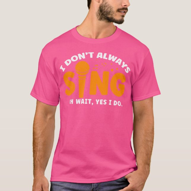 Singing Teachers Singing Opera Singers I Don'T Alw T-Shirt (Front)