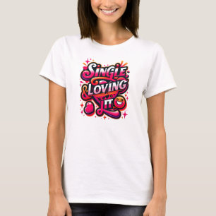 Single and Loving It - Empowering Valentine's Day T-Shirt