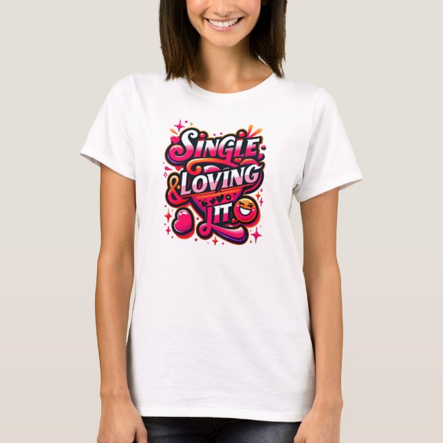 Single and Loving It - Empowering Valentine's Day T-Shirt (Front)