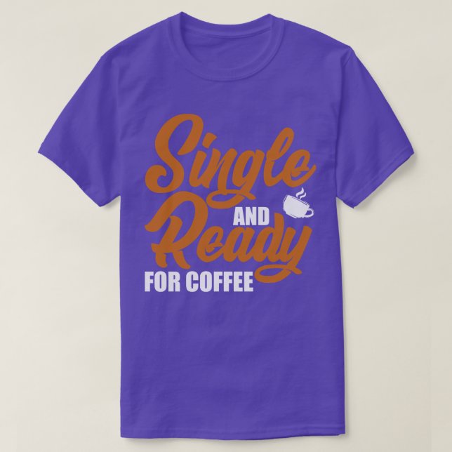 Single And Ready For Coffee T-Shirt (Design Front)