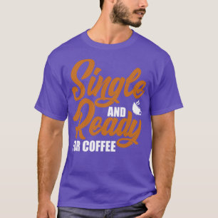 Single And Ready For Coffee T-Shirt
