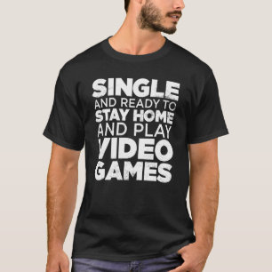 Single And Ready To Stay Home And Play Video Game T-Shirt