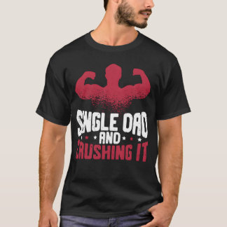 Single Dad And Crushing It Fatherhood Fathers Day  T-Shirt