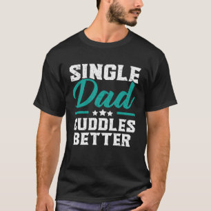 Single Dad Cuddles Better Fatherhood Fathers Day T-Shirt