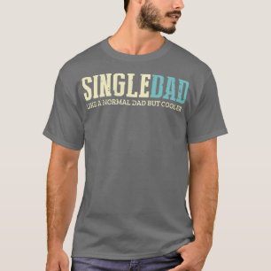 Single Dad Like Normal Dad But Cooler Single Dad G T-Shirt