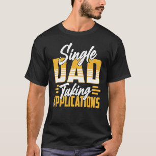 Single Dad Taking Applications Lone Father Parent T-Shirt