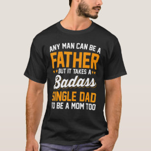 Single Dad To Be A Mum Too Father Sday T-Shirt