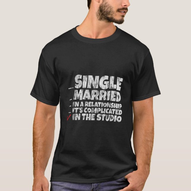 Single Married In A Relationship In The Studio T-Shirt (Front)
