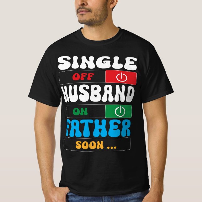 Single Mode Off, Husband Mode On, Father Soon  T-Shirt (Front)