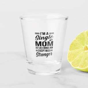 Single Mum Much Stronger Shot Glass