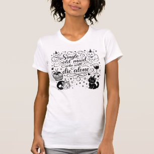 "SINGLE OLD MAID WHO WILL DIE ALONE" funny t-shirt