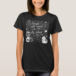 "SINGLE OLD MAID WHO WILL DIE ALONE" funny T-Shirt