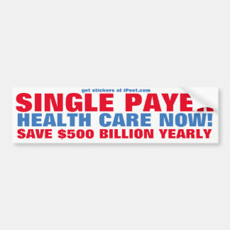 SINGLE PAYER HEALTH CARE NOW! BUMPER STICKER