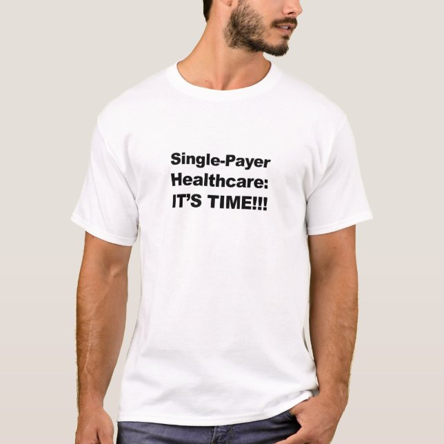 Single Payer Healthcare - It's Time! T-Shirt (Front)