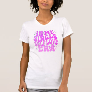 Single, Self Love Era T-Shirt