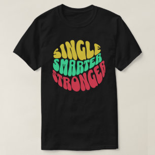 Single Smarter Stronger – Empowerment Women men  T-Shirt