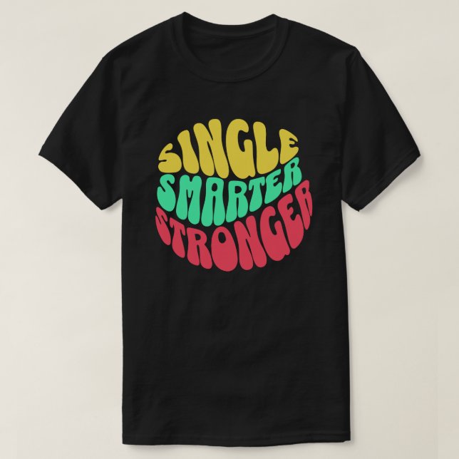 Single Smarter Stronger – Empowerment Women men  T-Shirt (Design Front)