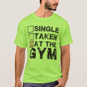 Single, Taken, at the Gym - Shirt for Lifters