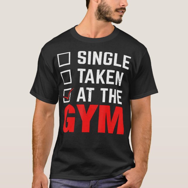 Single Taken At The Gym Workout Fitness T-Shirt (Front)