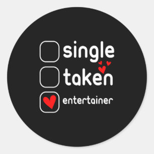 Single Taken Entertainer Cute Valentines Day T Shi Classic Round Sticker