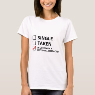 Single Taken In Love With A Fictional Character T-Shirt