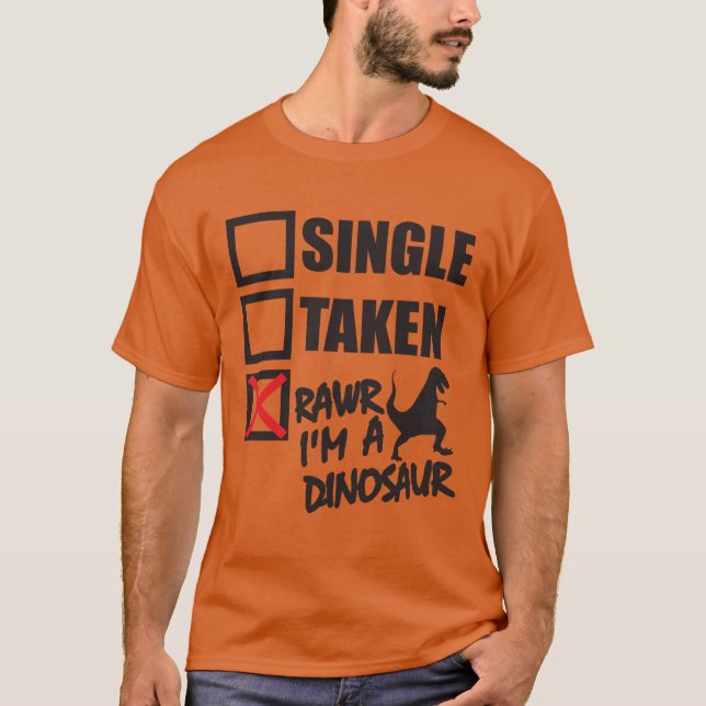 Single. Taken. RAWR I'm A Dinosaur T-Shirt (Front)
