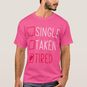 Single Taken Tired Funny Valentines Day Relationsh T-Shirt