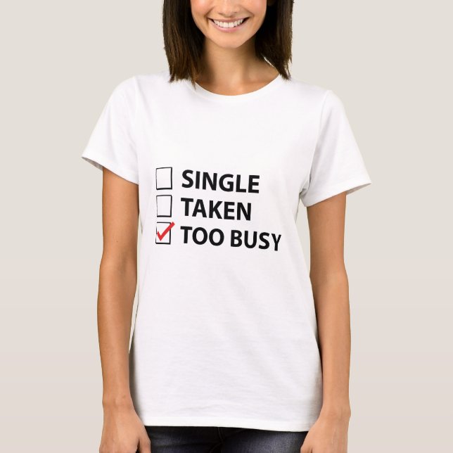 Single Taken Too Busy T-Shirt (Front)