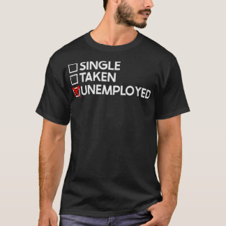 Single Taken Unemployed T-Shirt