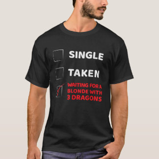 Single Taken Waiting for a Blonde with 3 Dragons T-Shirt