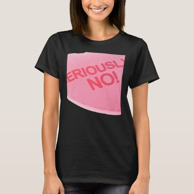 Singles Awareness Day Pink Candy Heart SERIOUSLY T-Shirt (Front)