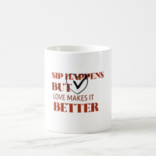 Sip Happens But Loves Makes it Better Coffee Mug