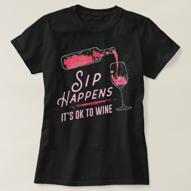 Sip Happens It Is Ok To Wine T-Shirt (Design Front)