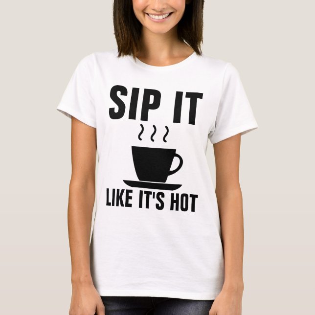 SIP IT LIKE IT'S HOT, Funny COFFEE T-Shirts (Front)